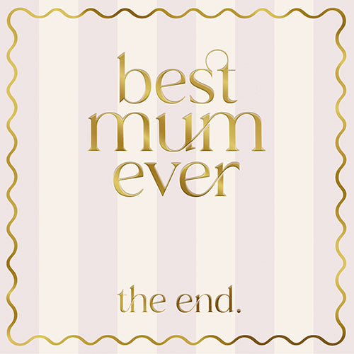 Greeting Card - Best Mum Ever. The End