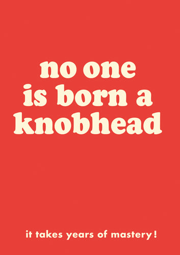 Greeting Card - No one is born a knobhead