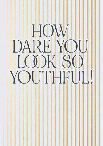 Greeting Card - How Dare You Look So Youthful